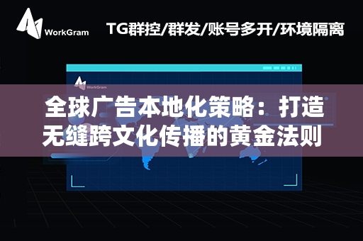  全球广告本地化策略：打造无缝跨文化传播的黄金法则