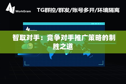  智取对手：竞争对手推广策略的制胜之道