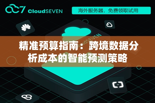  精准预算指南：跨境数据分析成本的智能预测策略
