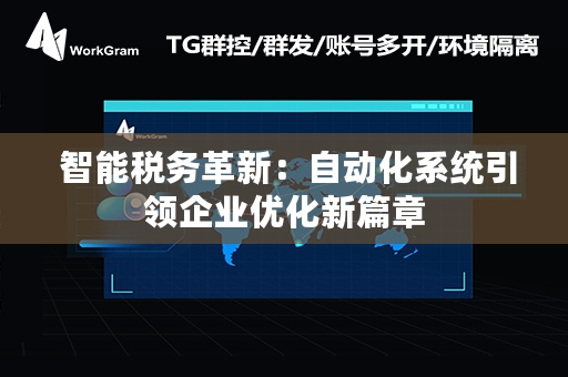  智能税务革新：自动化系统引领企业优化新篇章