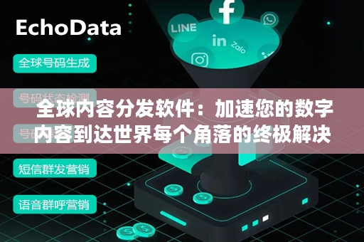  全球内容分发软件：加速您的数字内容到达世界每个角落的终极解决方案