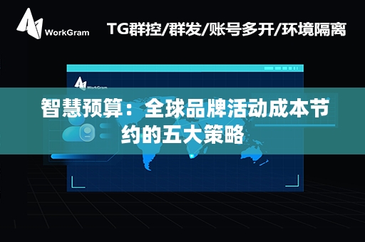  智慧预算：全球品牌活动成本节约的五大策略