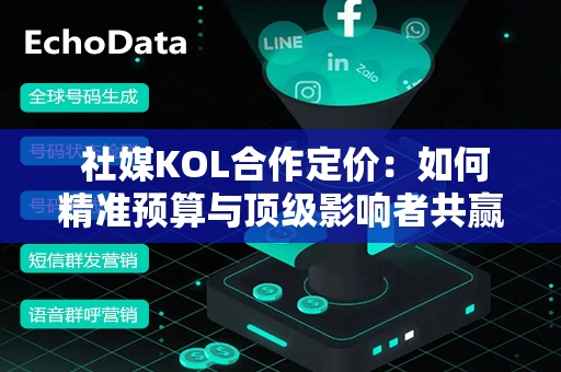  社媒KOL合作定价：如何精准预算与顶级影响者共赢策略