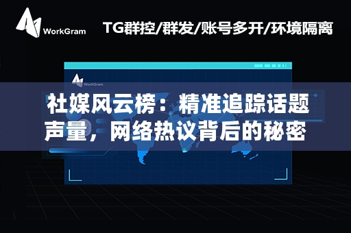  社媒风云榜：精准追踪话题声量，网络热议背后的秘密