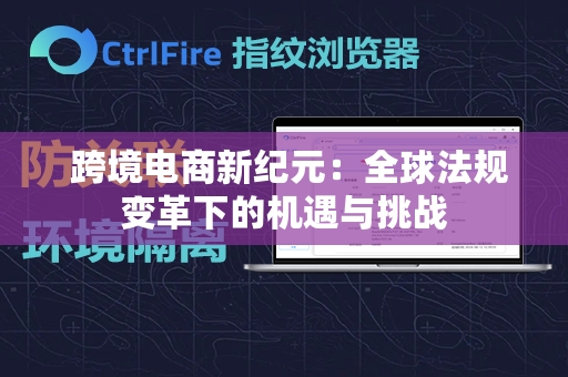  跨境电商新纪元：全球法规变革下的机遇与挑战