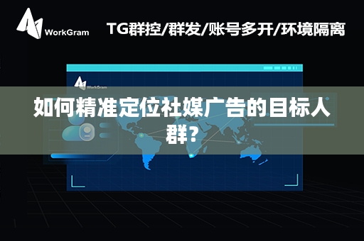 如何精准定位社媒广告的目标人群？