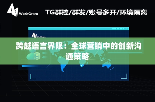  跨越语言界限：全球营销中的创新沟通策略