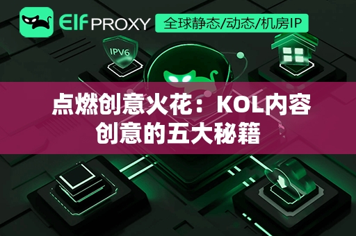  点燃创意火花：KOL内容创意的五大秘籍