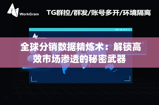  全球分销数据精炼术：解锁高效市场渗透的秘密武器