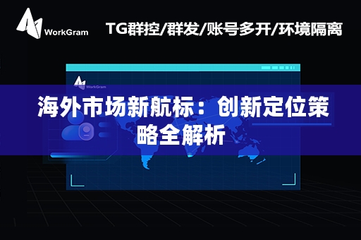  海外市场新航标：创新定位策略全解析