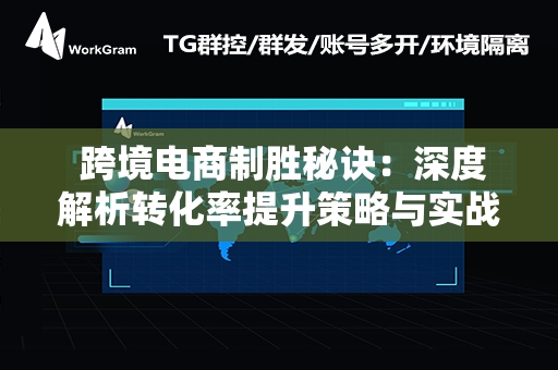  跨境电商制胜秘诀：深度解析转化率提升策略与实战案例