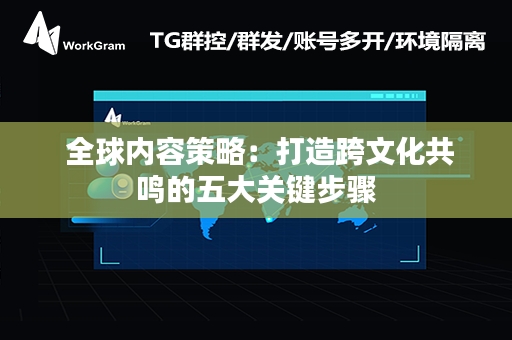  全球内容策略：打造跨文化共鸣的五大关键步骤