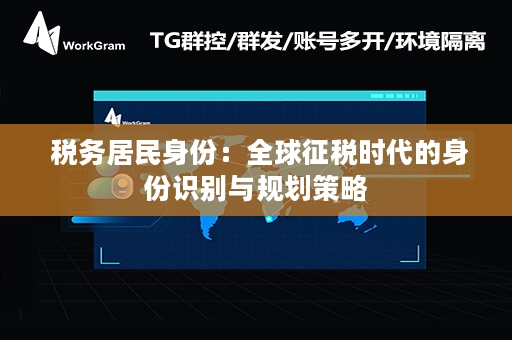  税务居民身份：全球征税时代的身份识别与规划策略