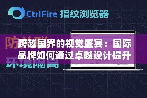  跨越国界的视觉盛宴：国际品牌如何通过卓越设计提升用户体验