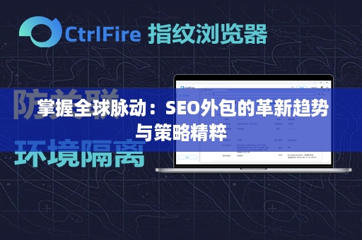  掌握全球脉动：SEO外包的革新趋势与策略精粹