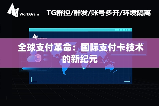  全球支付革命：国际支付卡技术的新纪元