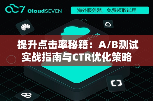  提升点击率秘籍：A/B测试实战指南与CTR优化策略