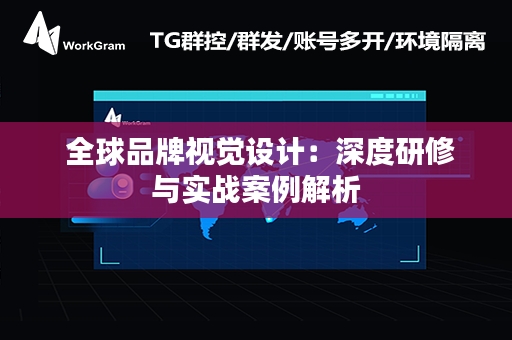  全球品牌视觉设计：深度研修与实战案例解析