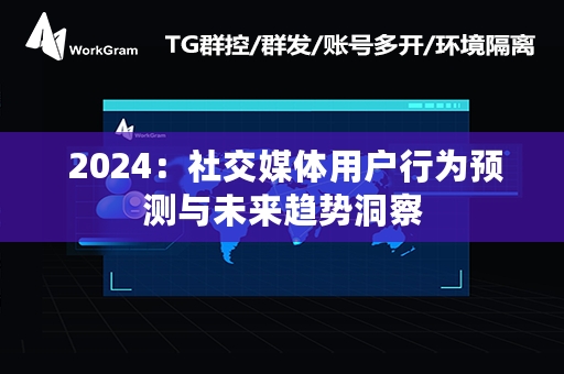  2024：社交媒体用户行为预测与未来趋势洞察