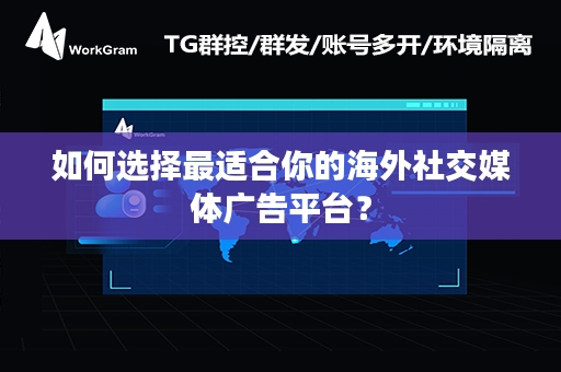 如何选择最适合你的海外社交媒体广告平台？