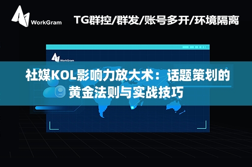  社媒KOL影响力放大术：话题策划的黄金法则与实战技巧