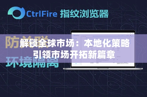  解锁全球市场：本地化策略引领市场开拓新篇章