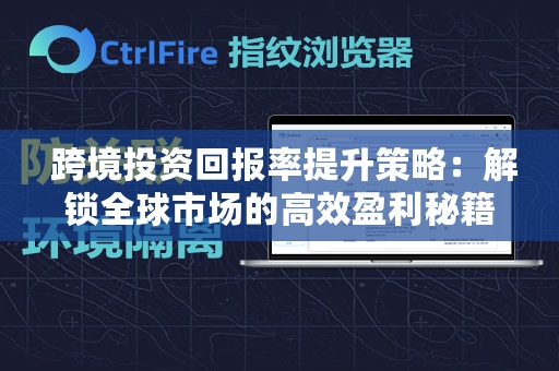  跨境投资回报率提升策略：解锁全球市场的高效盈利秘籍