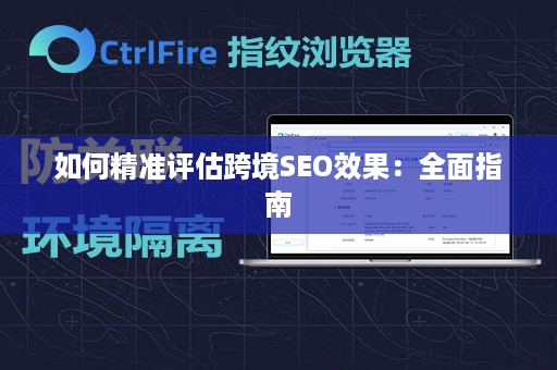 如何精准评估跨境SEO效果：全面指南