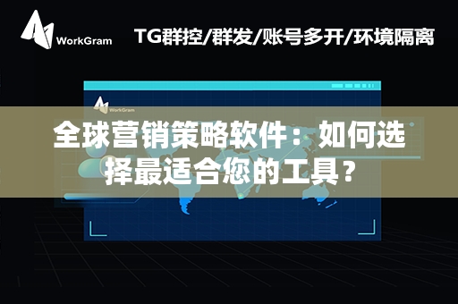 全球营销策略软件：如何选择最适合您的工具？