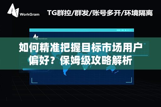 如何精准把握目标市场用户偏好？保姆级攻略解析