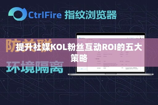 提升社媒KOL粉丝互动ROI的五大策略