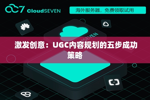  激发创意：UGC内容规划的五步成功策略