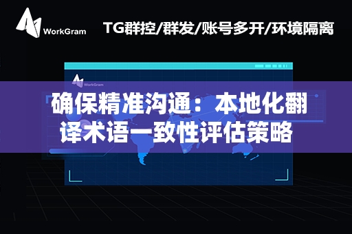  确保精准沟通：本地化翻译术语一致性评估策略