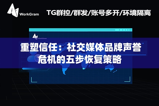  重塑信任：社交媒体品牌声誉危机的五步恢复策略