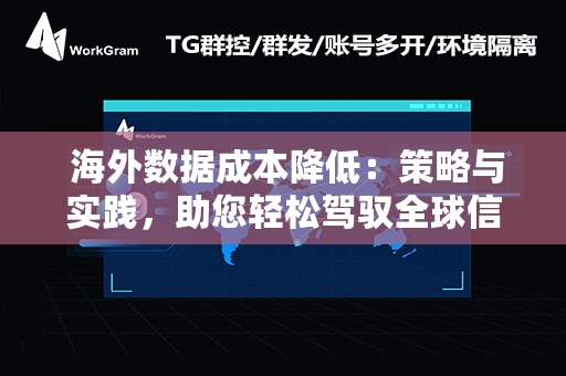  海外数据成本降低：策略与实践，助您轻松驾驭全球信息经济