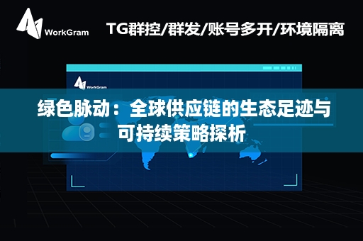  绿色脉动：全球供应链的生态足迹与可持续策略探析