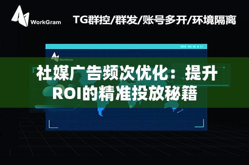  社媒广告频次优化：提升ROI的精准投放秘籍